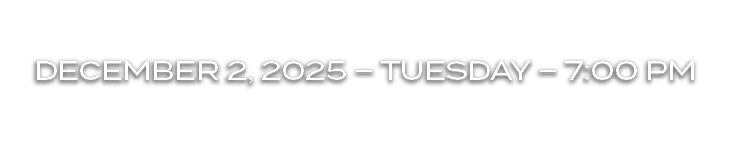 DECEMBER 2, 2025 – tUEsDAY – 7:00 PM