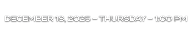 DECEMBER 18, 2025 – tHURsDAY – 1:00 PM