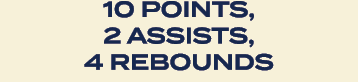 10 points, 2 assists, 4 rebounds 