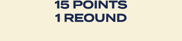 15 points 1 reound 