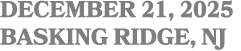 DECEMBER 21, 2025 basking ridge, nj