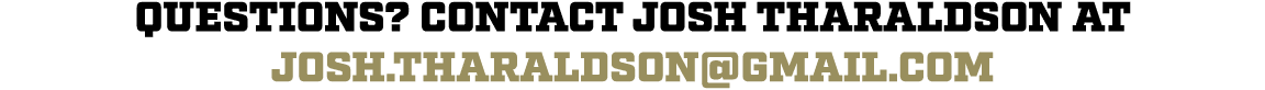 Questions? Contact Josh Tharaldson at josh.tharaldson@gmail.com