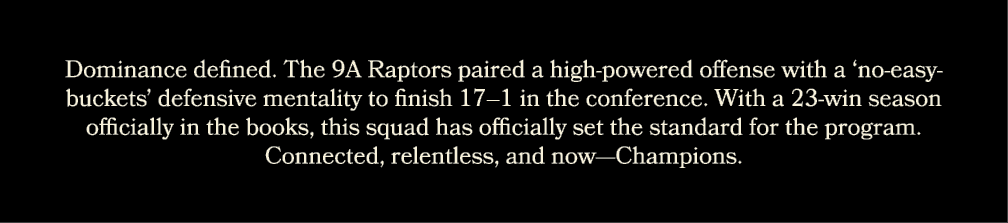 Dominance defined. The 9A Raptors paired a high powered offense with a ‘no easy buckets’ defensive mentality to finis...