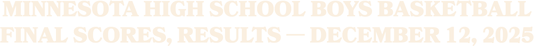Minnesota high school boys basketball final scores, results — December 12, 2025