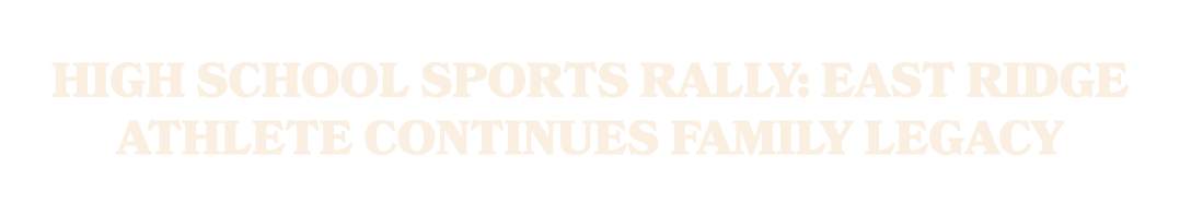 High School Sports Rally: East Ridge athlete continues family legacy