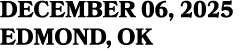 DECEMBER 06, 2025 EDMOND, OK