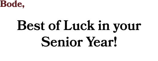 Bode, Best of Luck in your Senior Year! 