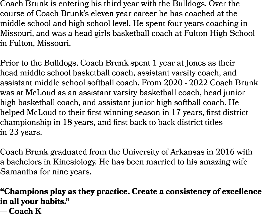 Coach Brunk is entering his third year with the Bulldogs. Over the course of Coach Brunk’s eleven year career he has ...