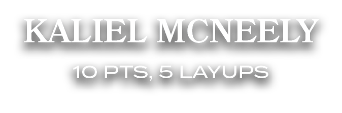 KALIEL MCNEELY 10 PTS, 5 LAYUPS