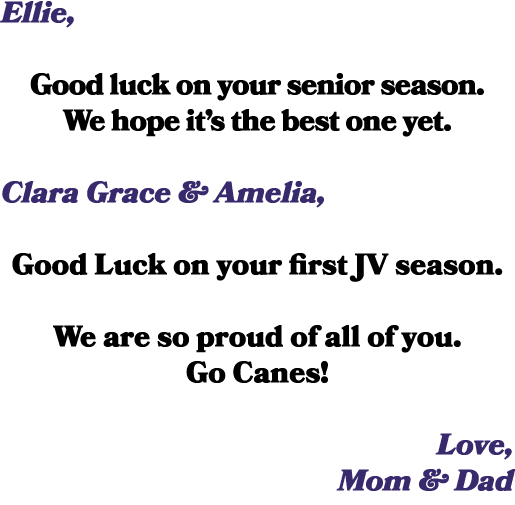 Ellie, Good luck on your senior season. We hope it’s the best one yet. Clara Grace & Amelia, Good Luck on your first ...