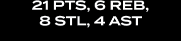 21 pts, 6 reb, 8 stl, 4 ast