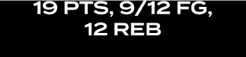 19 pts, 9/12 fg, 12 reb