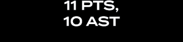 11 pts, 10 ast