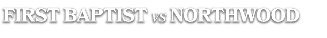 FIRST BAPTIST vs northwood