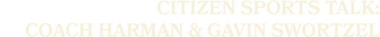 Citizen sports talk: coach harman & gavin swortzel