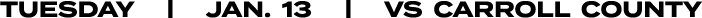 TUESDAY | JAN. 13 | vs CARROLL COUNTY