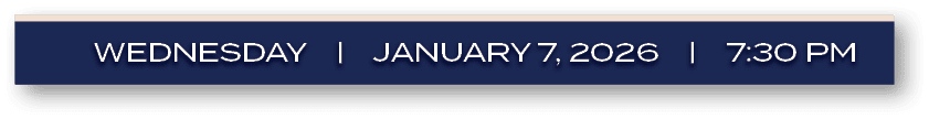 WEDNESDAY | JANUARY 7, 2026 | 7:30 P