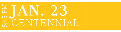 CENTENNIAL,JAN. 23,5:45 P