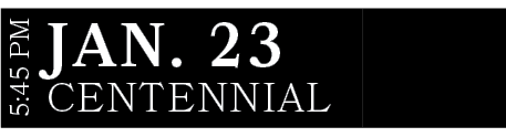 CENTENNIAL,JAN. 23,5:45 P