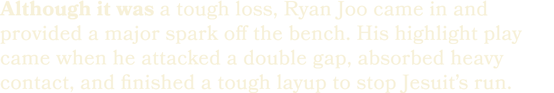 Although it was a tough loss, Ryan Joo came in and provided a major spark off the bench. His highlight play came when...