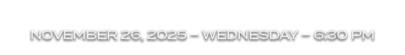 NOVEMBER 26, 2025 – WEDNESDAY – 6:30 PM