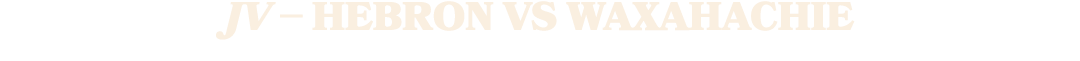 JV – HEBRON VS WAXAHACHIE