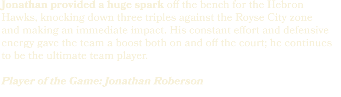 Jonathan provided a huge spark off the bench for the Hebron Hawks, knocking down three triples against the Royse City...
