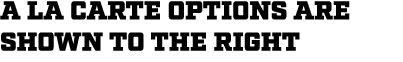 A LA CARTE OPTIONS Are shown to the right