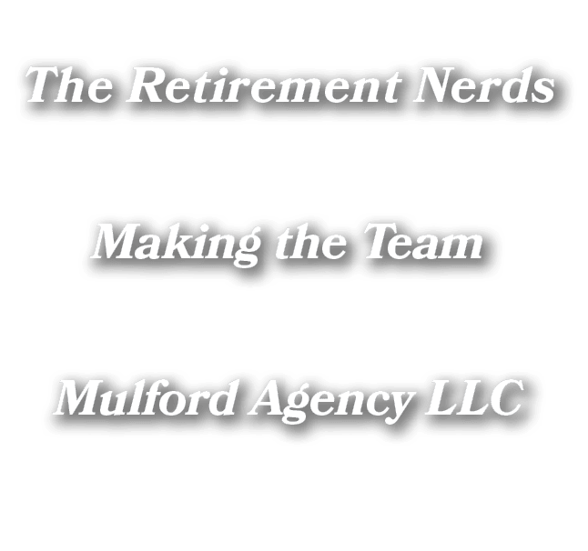 The Retirement Nerds Making the Team Mulford Agency LLC 