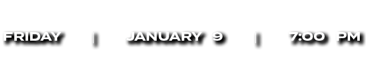 friday | january 9 | 7:00 PM 