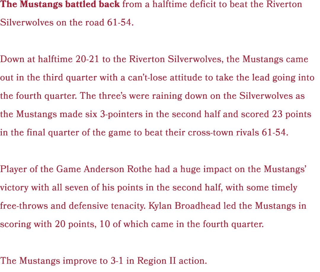 The Mustangs battled back from a halftime deficit to beat the Riverton Silverwolves on the road 61 54. Down at halfti...