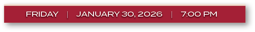 FRIDAY | january 30, 2026 | 7:00 P