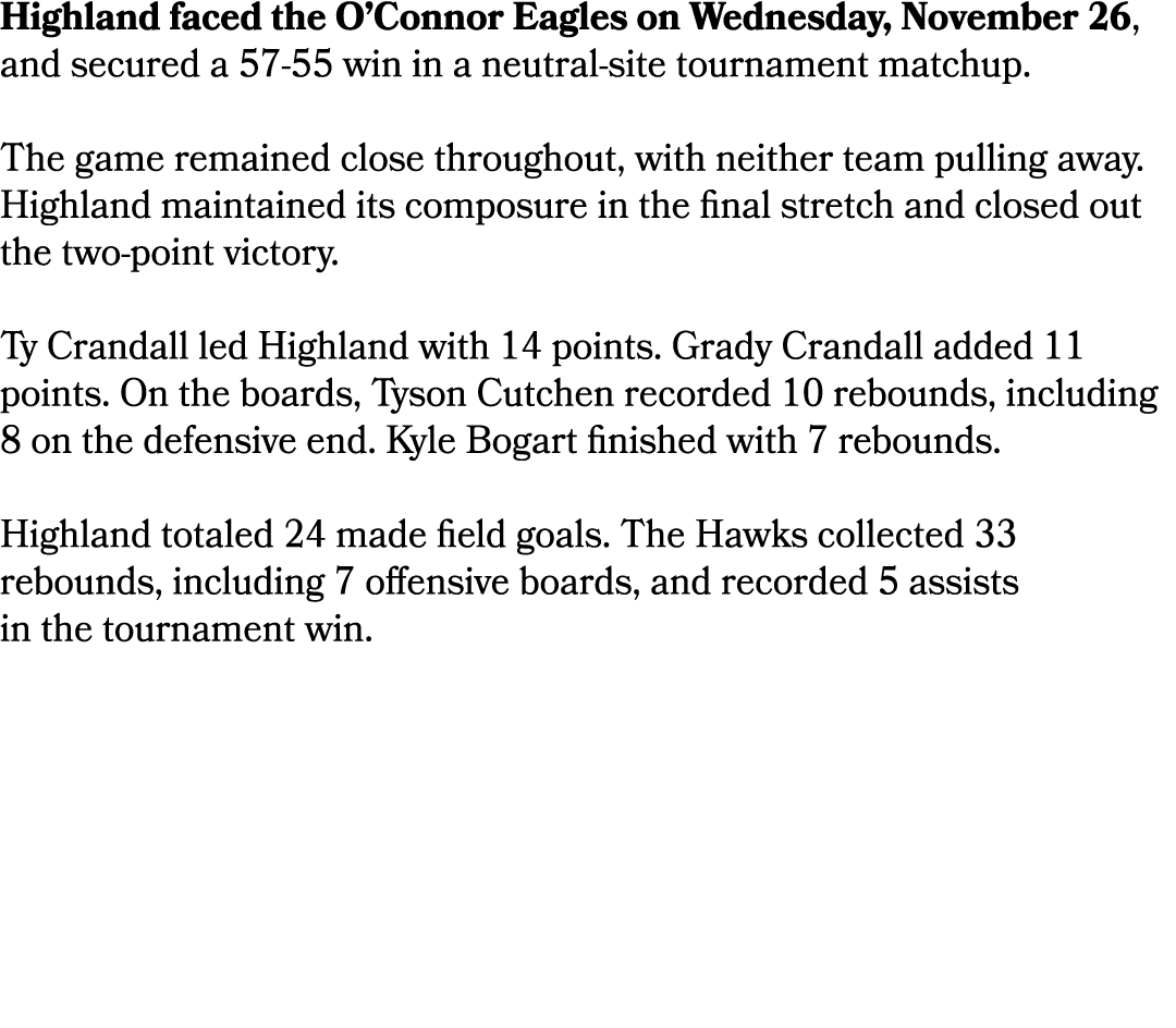 Highland faced the O’Connor Eagles on Wednesday, November 26, and secured a 57 55 win in a neutral site tournament ma...