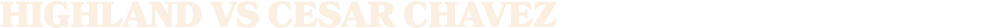 HIGHLAND vs cesar chavez 