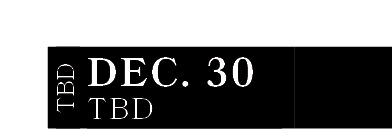 TBD,DEC. 30,TBD