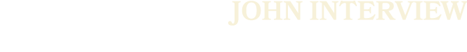 JOHN INTERVIEW
