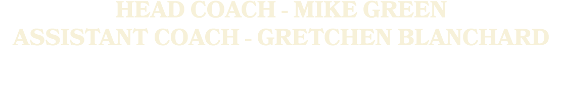 HEAD COACH MIKE GREEN ASSISTANT COACH GRETCHEN BLANCHARD