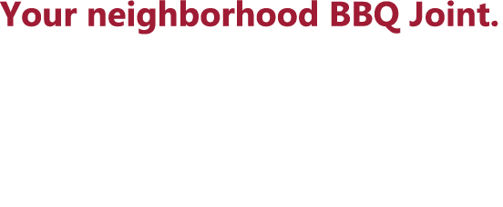 Your neighborhood BBQ Joint. 