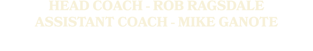 HEAD COACH ROB RAGSDALE ASSISTANT COACH MIKE GANOTE