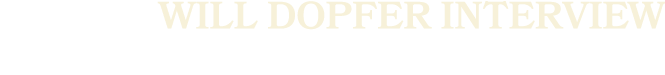 WILL DOPFER INTERVIEW