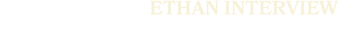 ETHAN INTERVIEW