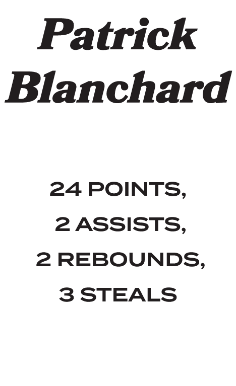  Patrick Blanchard 24 POINTS, 2 ASSISTS, 2 REBOUNDS, 3 STEALS