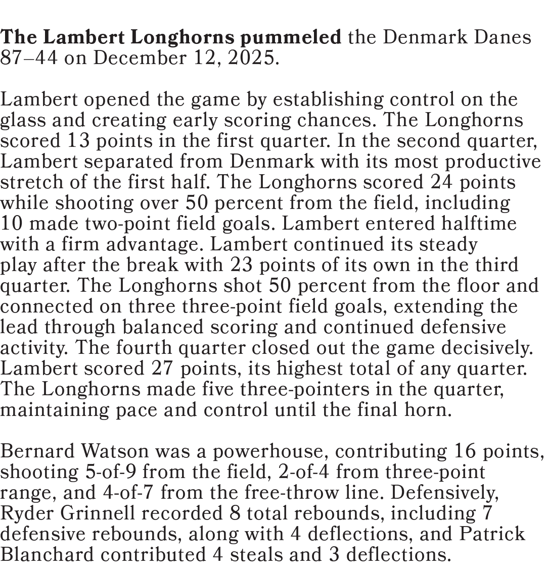 The Lambert Longhorns pummeled the Denmark Danes 87–44 on December 12, 2025. Lambert opened the game by establishing ...
