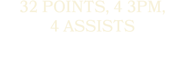 32 POINTS, 4 3PM, 4 ASSISTS 
