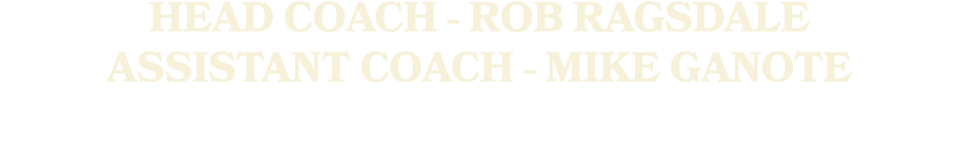 HEAD COACH ROB RAGSDALE ASSISTANT COACH MIKE GANOTE