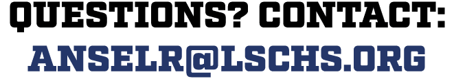 Questions? Contact: anselr@lschs.org