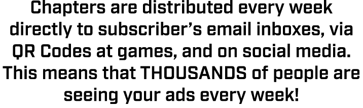 Chapters are distributed every week directly to subscriber’s email inboxes, via QR Codes at games, and on social medi...