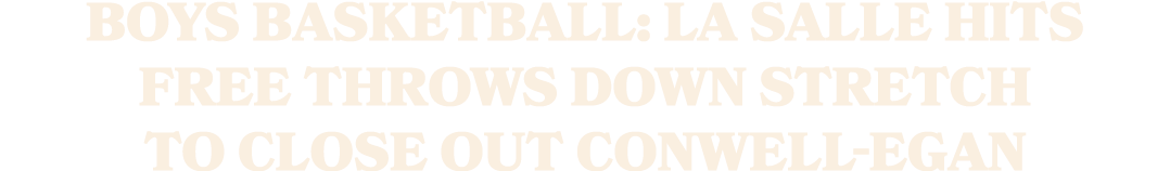 BOYS BASKETBALL: La Salle hits free throws down stretch to close out Conwell Egan