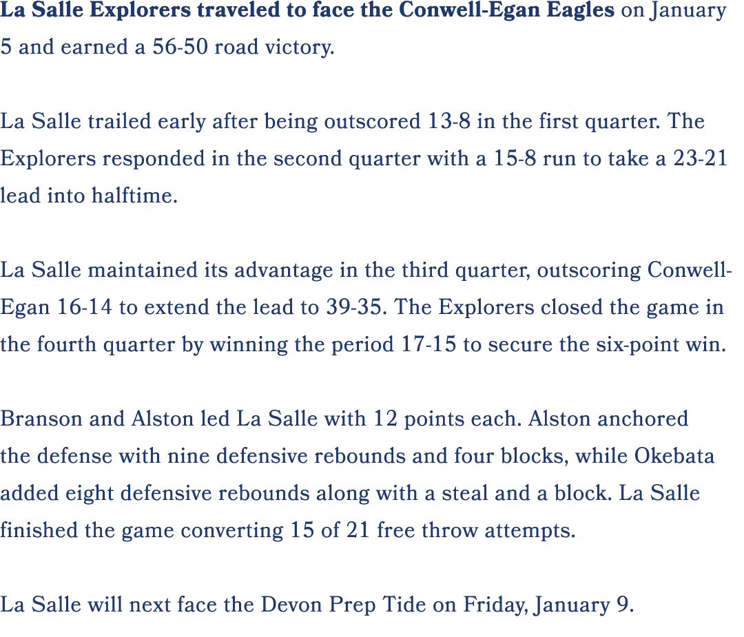 La Salle Explorers traveled to face the Conwell Egan Eagles on January 5 and earned a 56 50 road victory. La Salle tr...