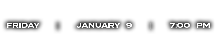friday | january 9 | 7:00 pM